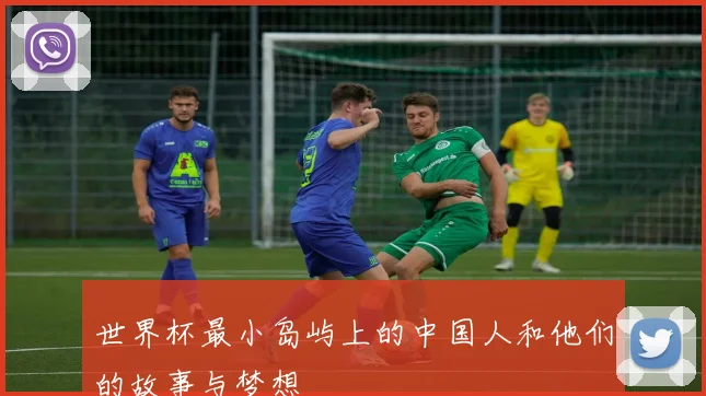世界杯最小岛屿上的中国人和他们的故事与梦想