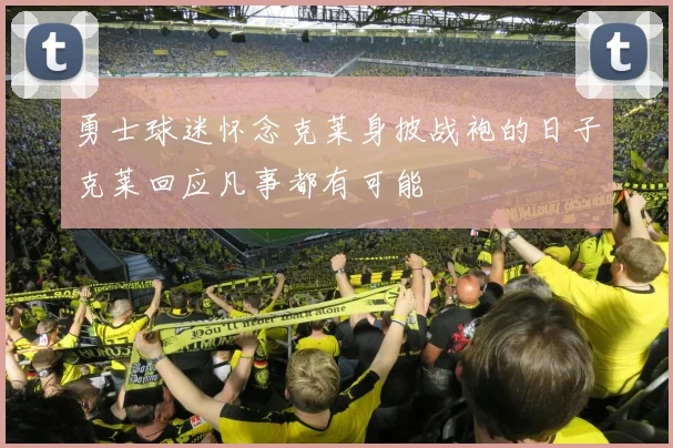 勇士球迷怀念克莱身披战袍的日子克莱回应凡事都有可能